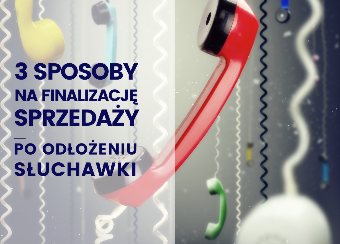 3 sposoby na finalizację sprzedaży po odłożeniu słuchawki